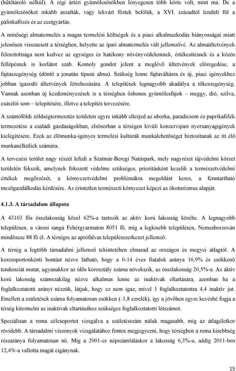 A minőségi almatermelés a magas termelési költségek és a piaci alkalmazkodás hiányosságai miatt jelenősen visszaesett a térségben, helyette az ipari almatermelés vált jellemzővé.