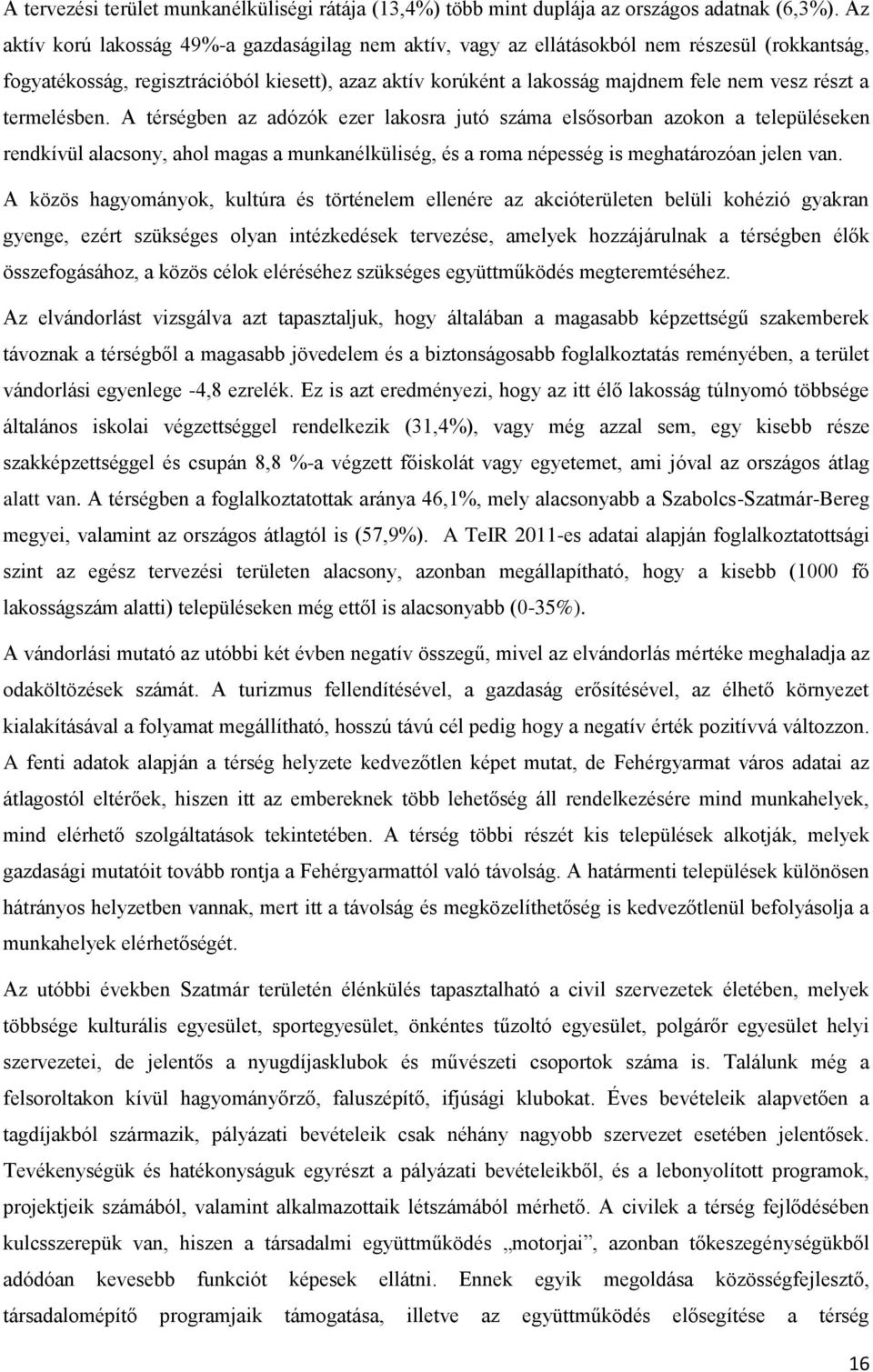 a termelésben. A térségben az adózók ezer lakosra jutó száma elsősorban azokon a településeken rendkívül alacsony, ahol magas a munkanélküliség, és a roma népesség is meghatározóan jelen van.