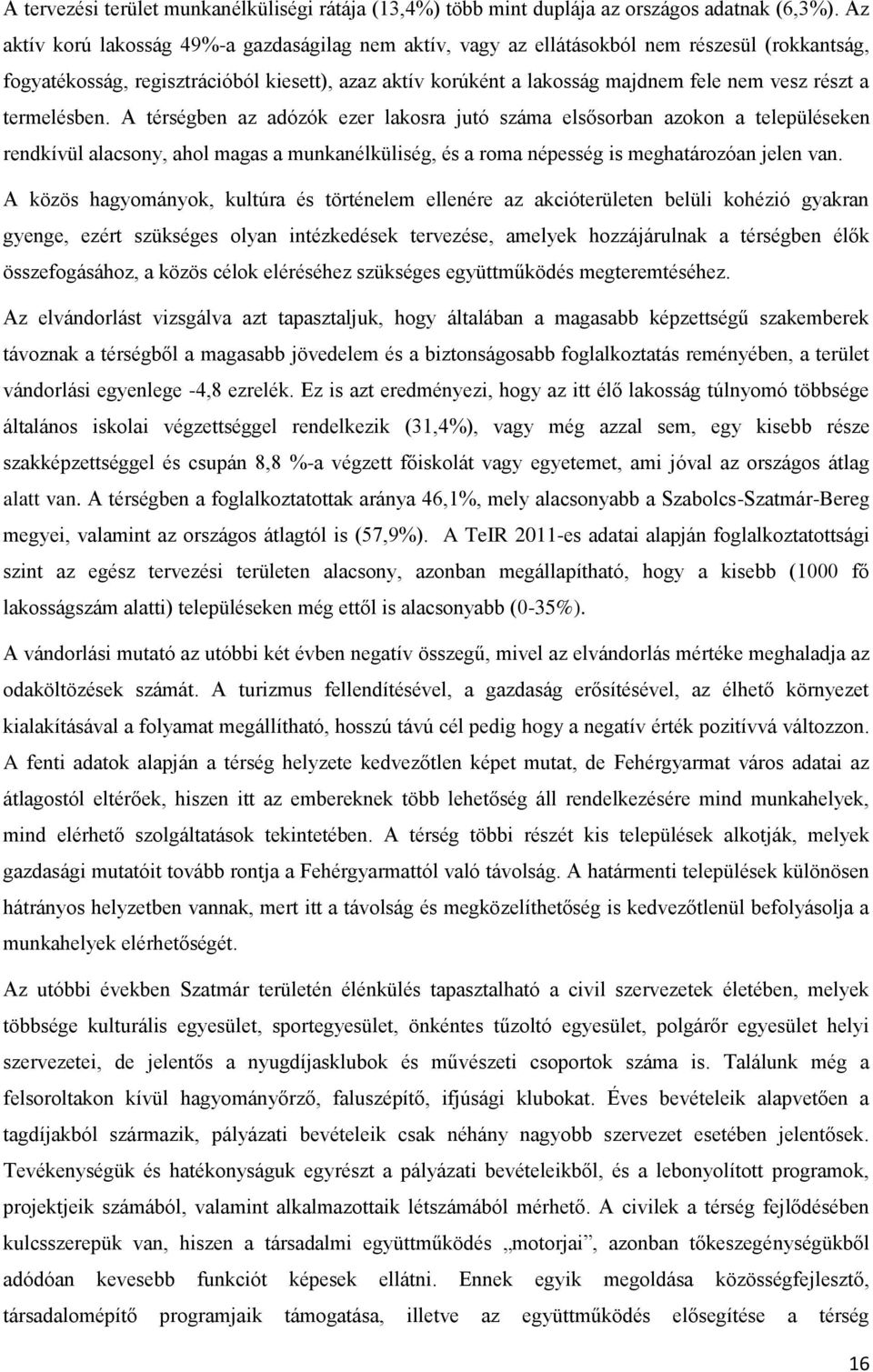 a termelésben. A térségben az adózók ezer lakosra jutó száma elsősorban azokon a településeken rendkívül alacsony, ahol magas a munkanélküliség, és a roma népesség is meghatározóan jelen van.