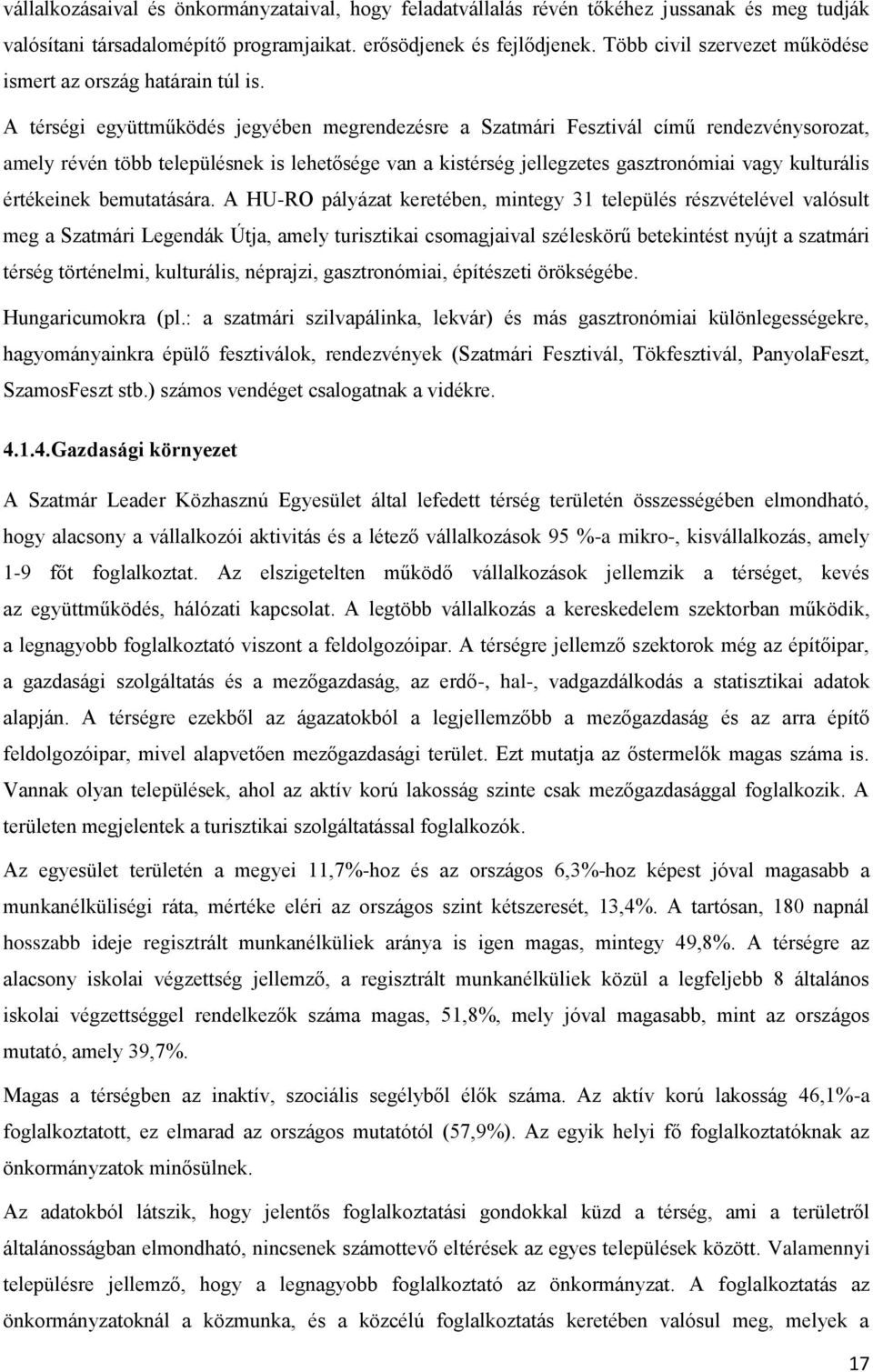 A térségi együttműködés jegyében megrendezésre a Szatmári Fesztivál című rendezvénysorozat, amely révén több településnek is lehetősége van a kistérség jellegzetes gasztronómiai vagy kulturális