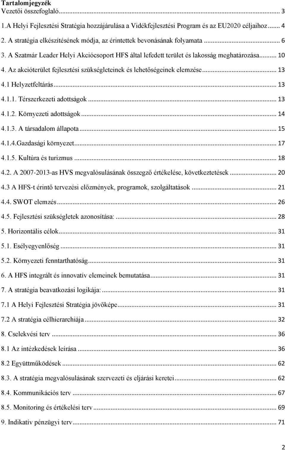 Az akcióterület fejlesztési szükségleteinek és lehetőségeinek elemzése... 13 4.1 Helyzetfeltárás... 13 4.1.1. Térszerkezeti adottságok... 13 4.1.2. Környezeti adottságok... 14 4.1.3. A társadalom állapota.