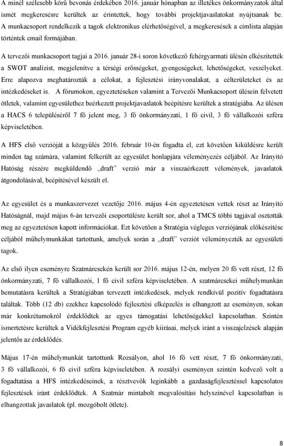 január 28-i soron következő fehérgyarmati ülésén elkészítették a SWOT analízist, megjelenítve a térségi erősségeket, gyengeségeket, lehetőségeket, veszélyeket.