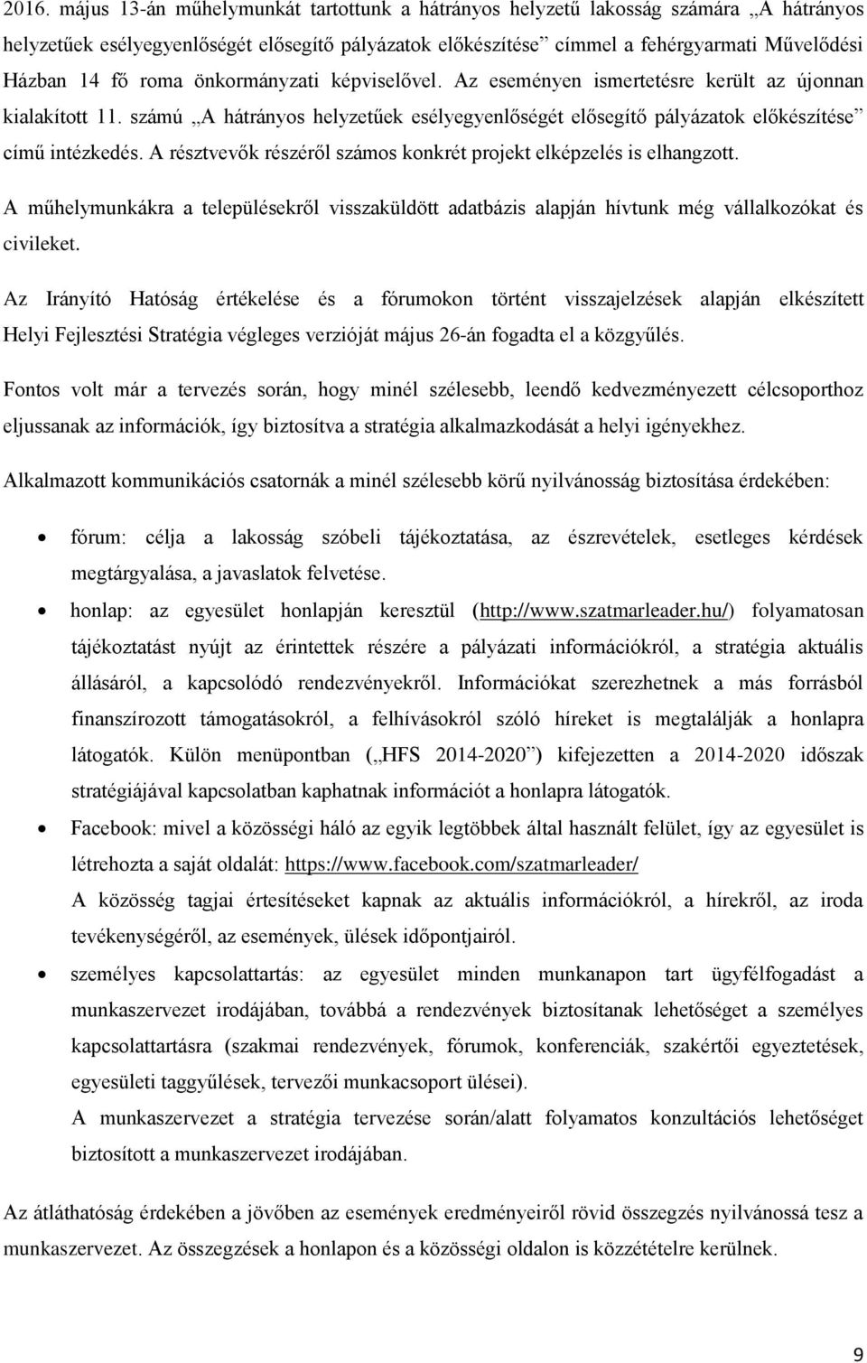 A résztvevők részéről számos konkrét projekt elképzelés is elhangzott. A műhelymunkákra a településekről visszaküldött adatbázis alapján hívtunk még vállalkozókat és civileket.