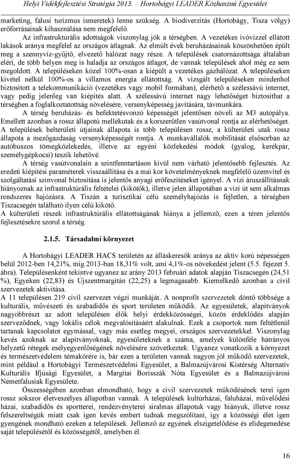 A települések csatornázottsága általában eléri, de több helyen meg is haladja az országos átlagot, de vannak települések ahol még ez sem megoldott.