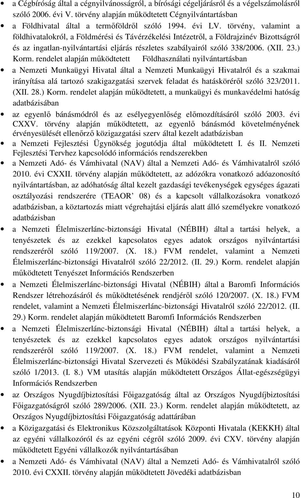 törvény, valamint a földhivatalokról, a Földmérési és Távérzékelési Intézetről, a Földrajzinév Bizottságról és az ingatlan-nyilvántartási eljárás részletes szabályairól szóló 338/2006. (XII. 23.