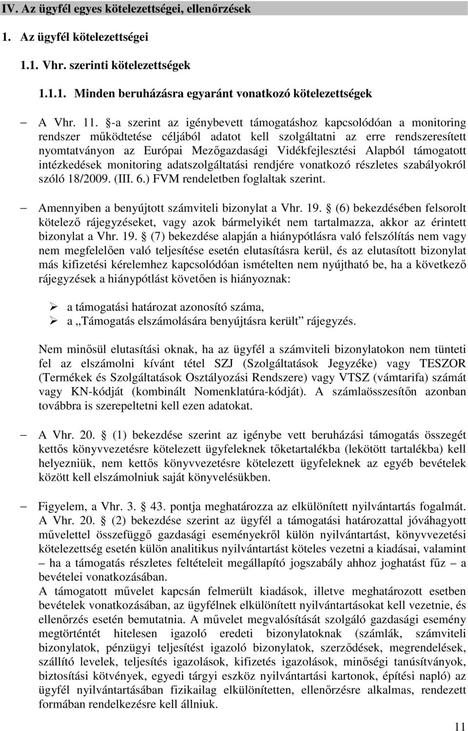 Alapból támogatott intézkedések monitoring adatszolgáltatási rendjére vonatkozó részletes szabályokról szóló 18/2009. (III. 6.) FVM rendeletben foglaltak szerint.