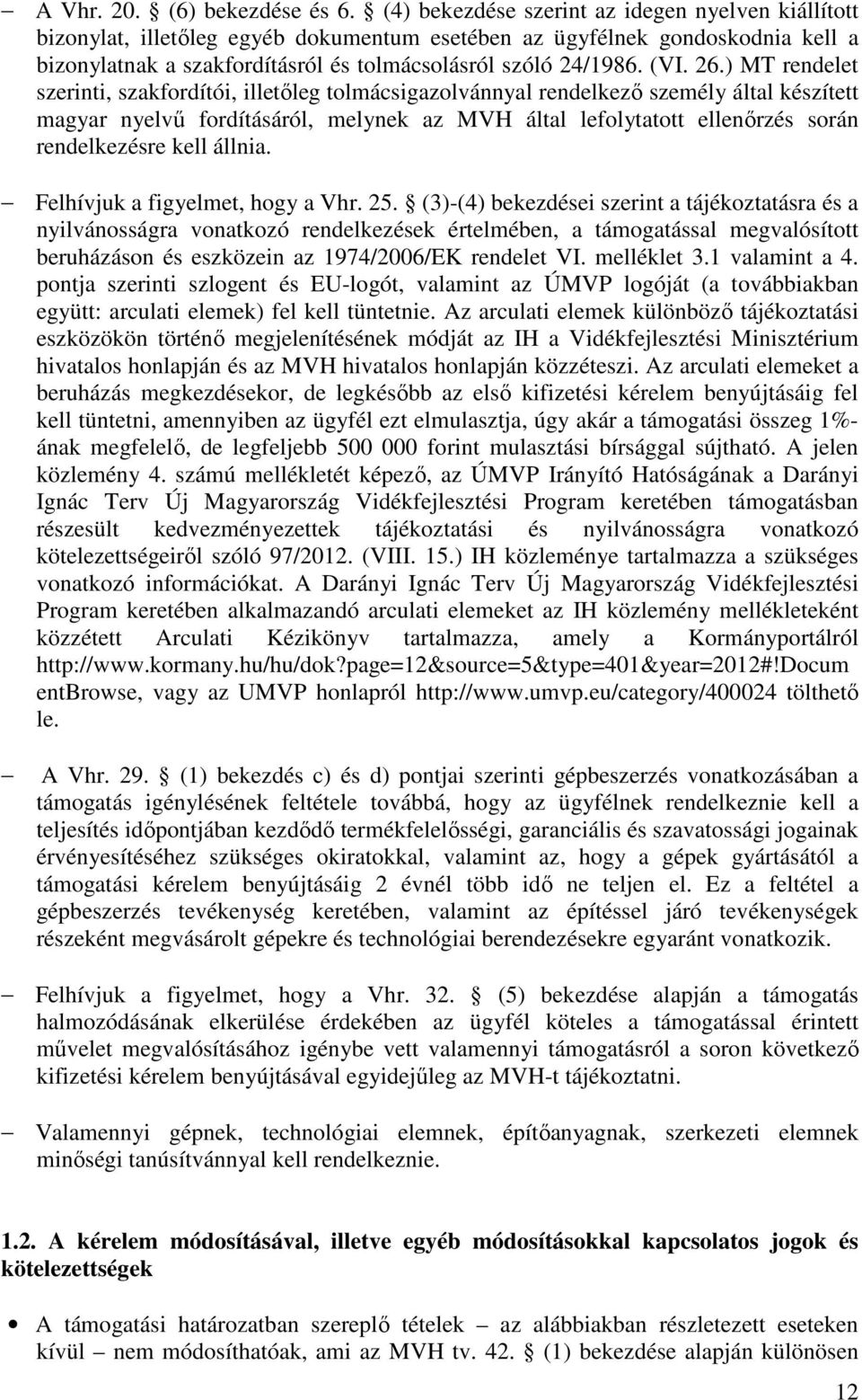 26.) MT rendelet szerinti, szakfordítói, illetőleg tolmácsigazolvánnyal rendelkező személy által készített magyar nyelvű fordításáról, melynek az MVH által lefolytatott ellenőrzés során rendelkezésre