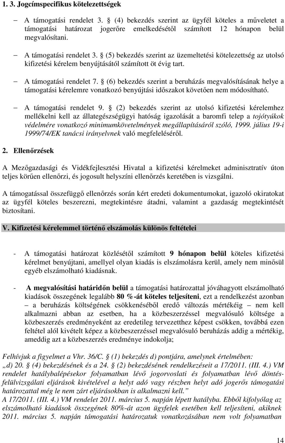 (5) bekezdés szerint az üzemeltetési kötelezettség az utolsó kifizetési kérelem benyújtásától számított öt évig tart. A támogatási rendelet 7.