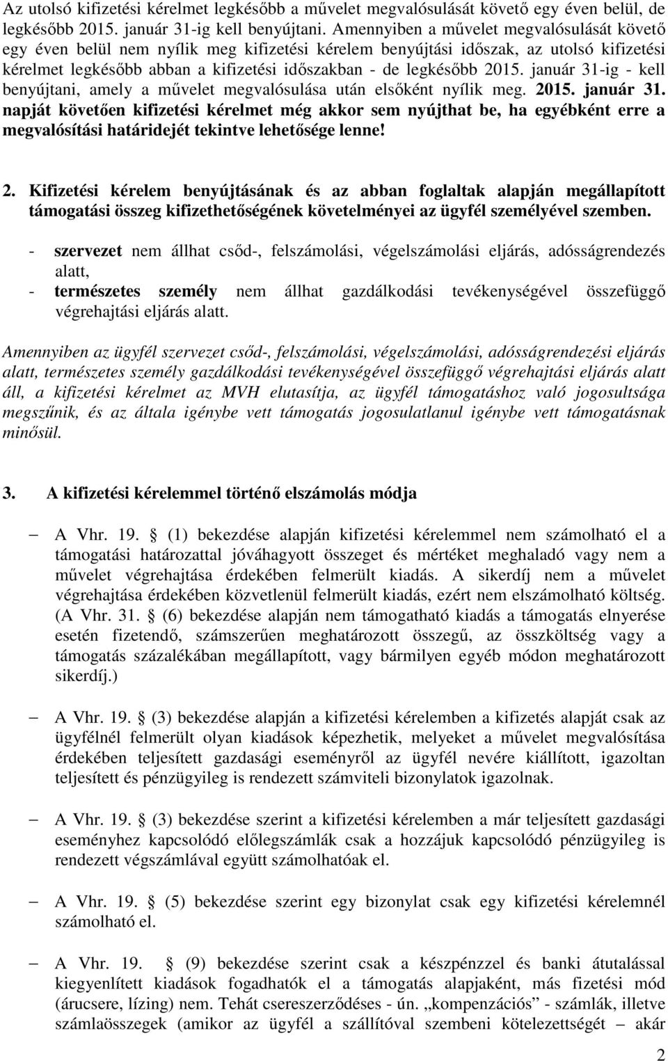 2015. január 31-ig - kell benyújtani, amely a művelet megvalósulása után elsőként nyílik meg. 2015. január 31. napját követően kifizetési kérelmet még akkor sem nyújthat be, ha egyébként erre a megvalósítási határidejét tekintve lehetősége lenne!