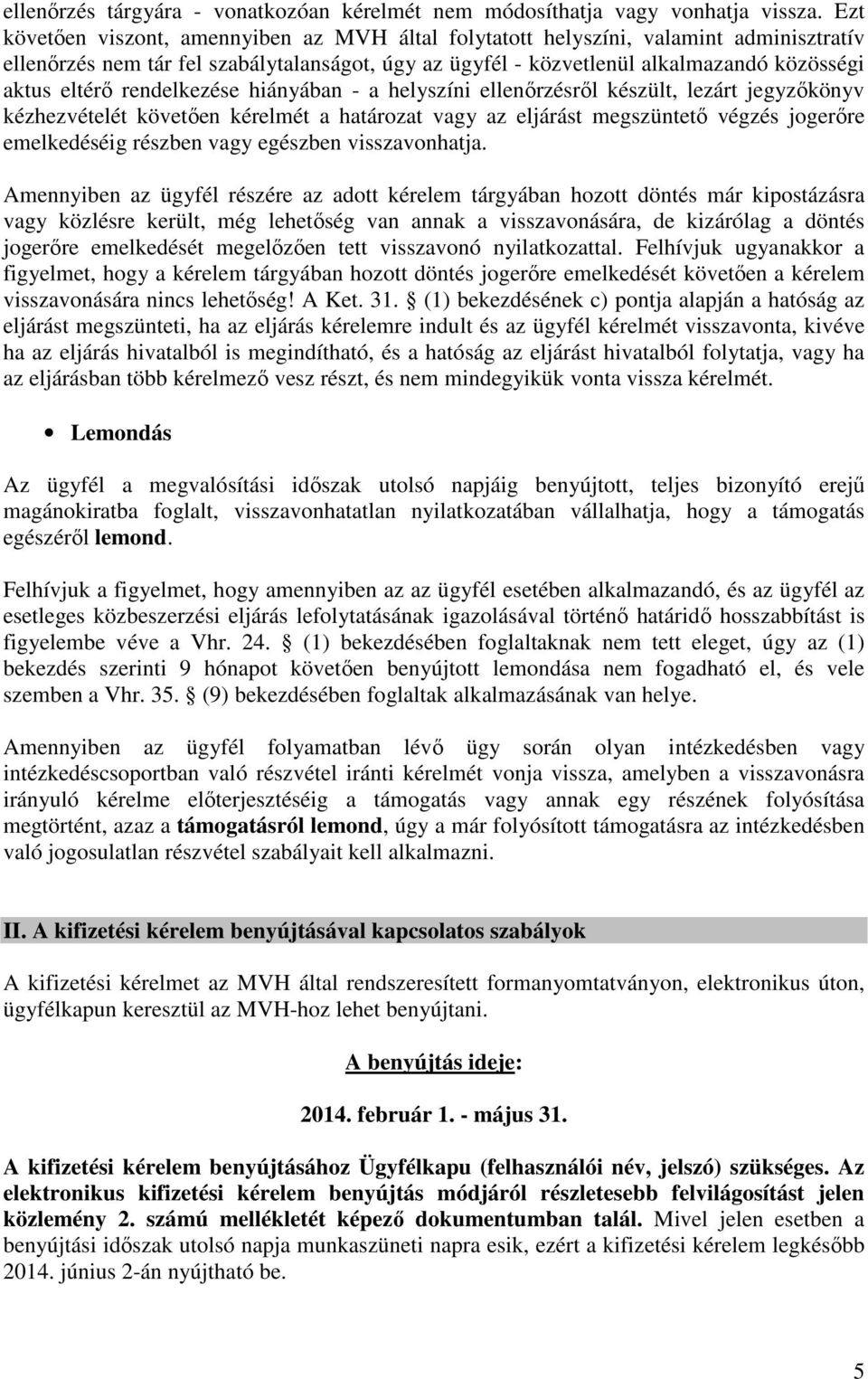 rendelkezése hiányában - a helyszíni ellenőrzésről készült, lezárt jegyzőkönyv kézhezvételét követően kérelmét a határozat vagy az eljárást megszüntető végzés jogerőre emelkedéséig részben vagy