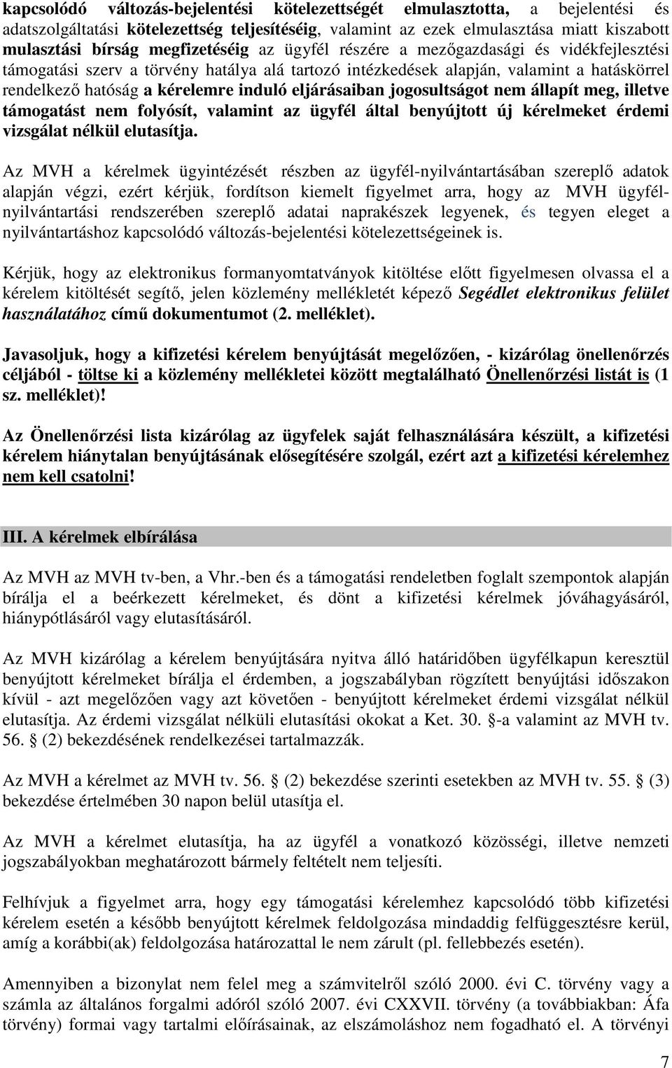 eljárásaiban jogosultságot nem állapít meg, illetve támogatást nem folyósít, valamint az ügyfél által benyújtott új kérelmeket érdemi vizsgálat nélkül elutasítja.