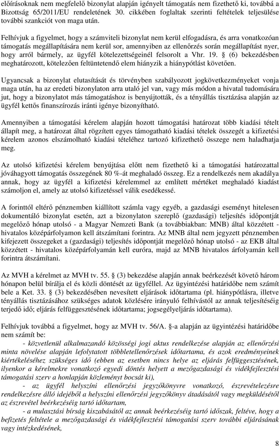 Felhívjuk a figyelmet, hogy a számviteli bizonylat nem kerül elfogadásra, és arra vonatkozóan támogatás megállapítására nem kerül sor, amennyiben az ellenőrzés során megállapítást nyer, hogy arról