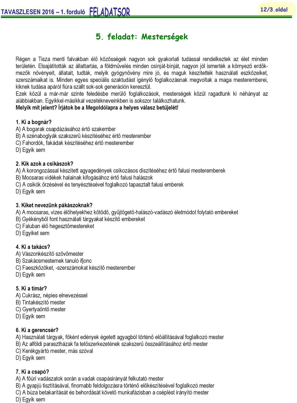 eszközeiket, szerszámaikat is. Minden egyes speciális szaktudást igénylő foglalkozásnak megvoltak a maga mesteremberei, kiknek tudása apáról fiúra szállt sok-sok generáción keresztül.