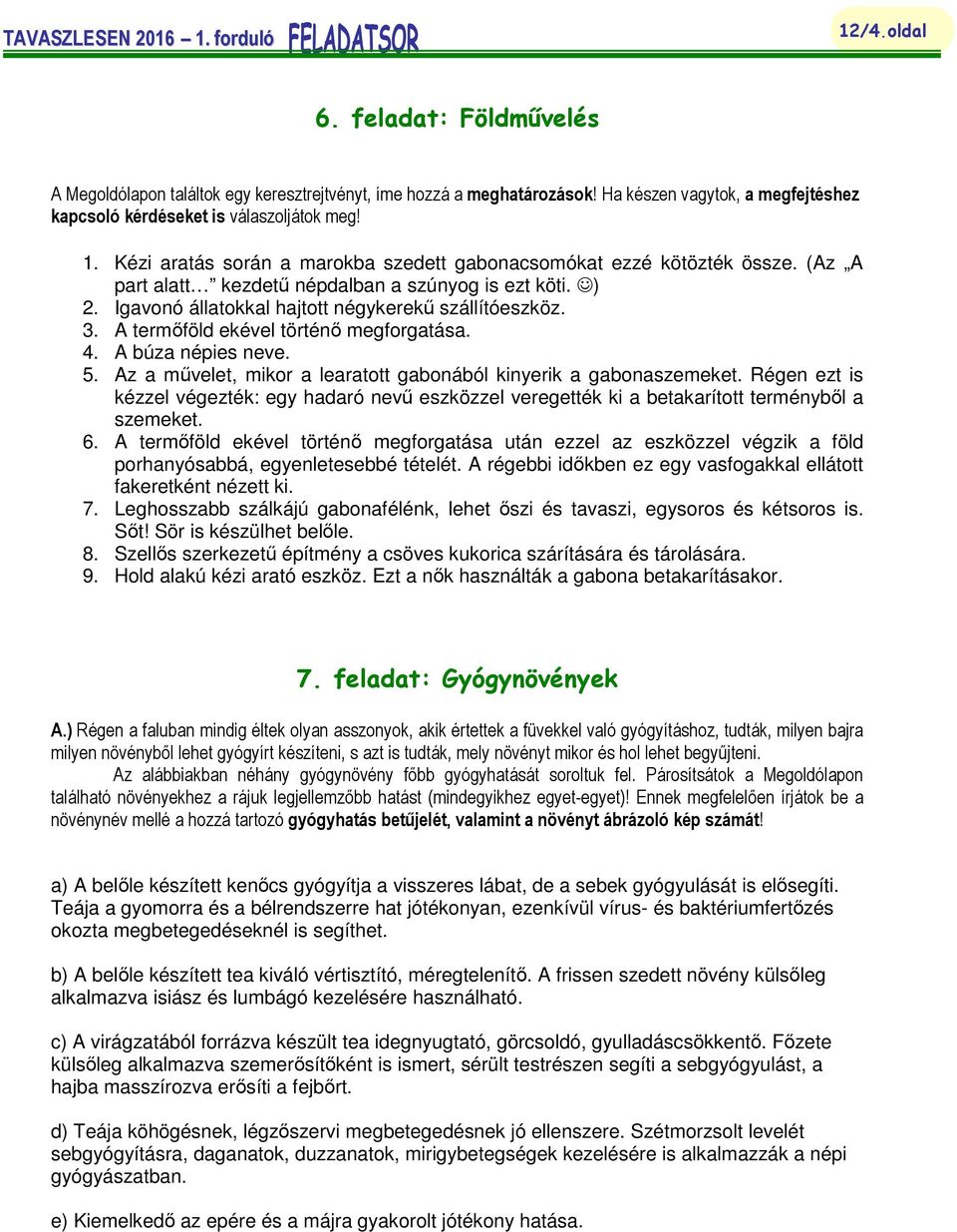 Az a művelet, mikor a learatott gabonából kinyerik a gabonaszemeket. Régen ezt is kézzel végezték: egy hadaró nevű eszközzel veregették ki a betakarított terményből a szemeket. 6.