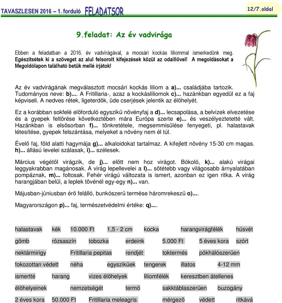 .. családjába tartozik. Tudományos neve: b)... A Fritillaria-, azaz a kockásliliomok c)... hazánkban egyedül ez a faj képviseli. A nedves rétek, ligeterdők, üde cserjések jelentik az élőhelyét.