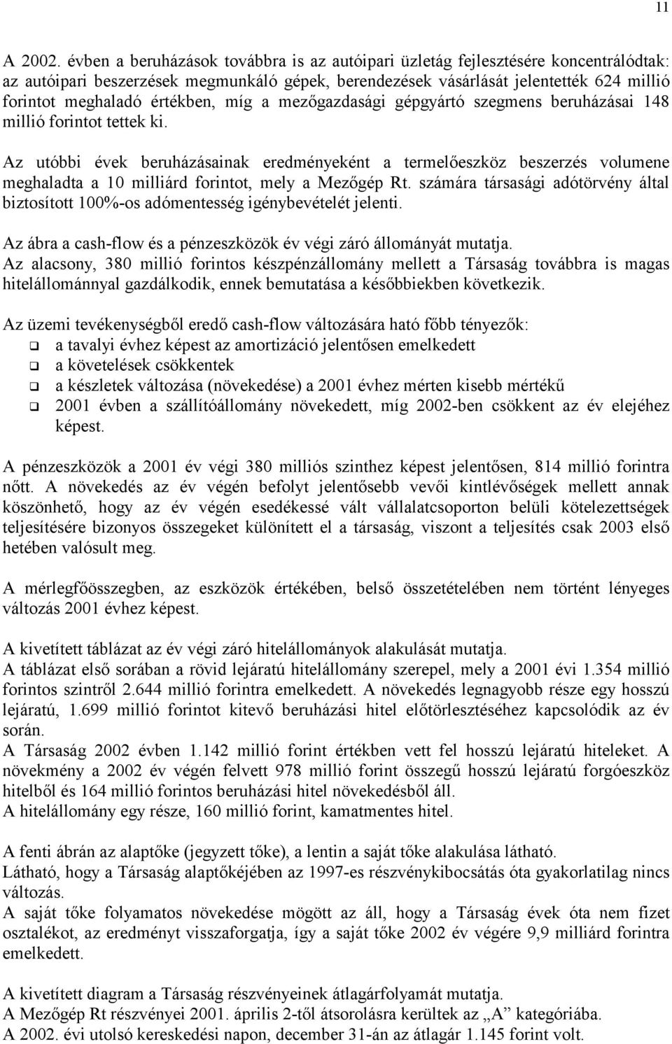 értékben, míg a mezőgazdasági gépgyártó szegmens beruházásai 148 millió forintot tettek ki.