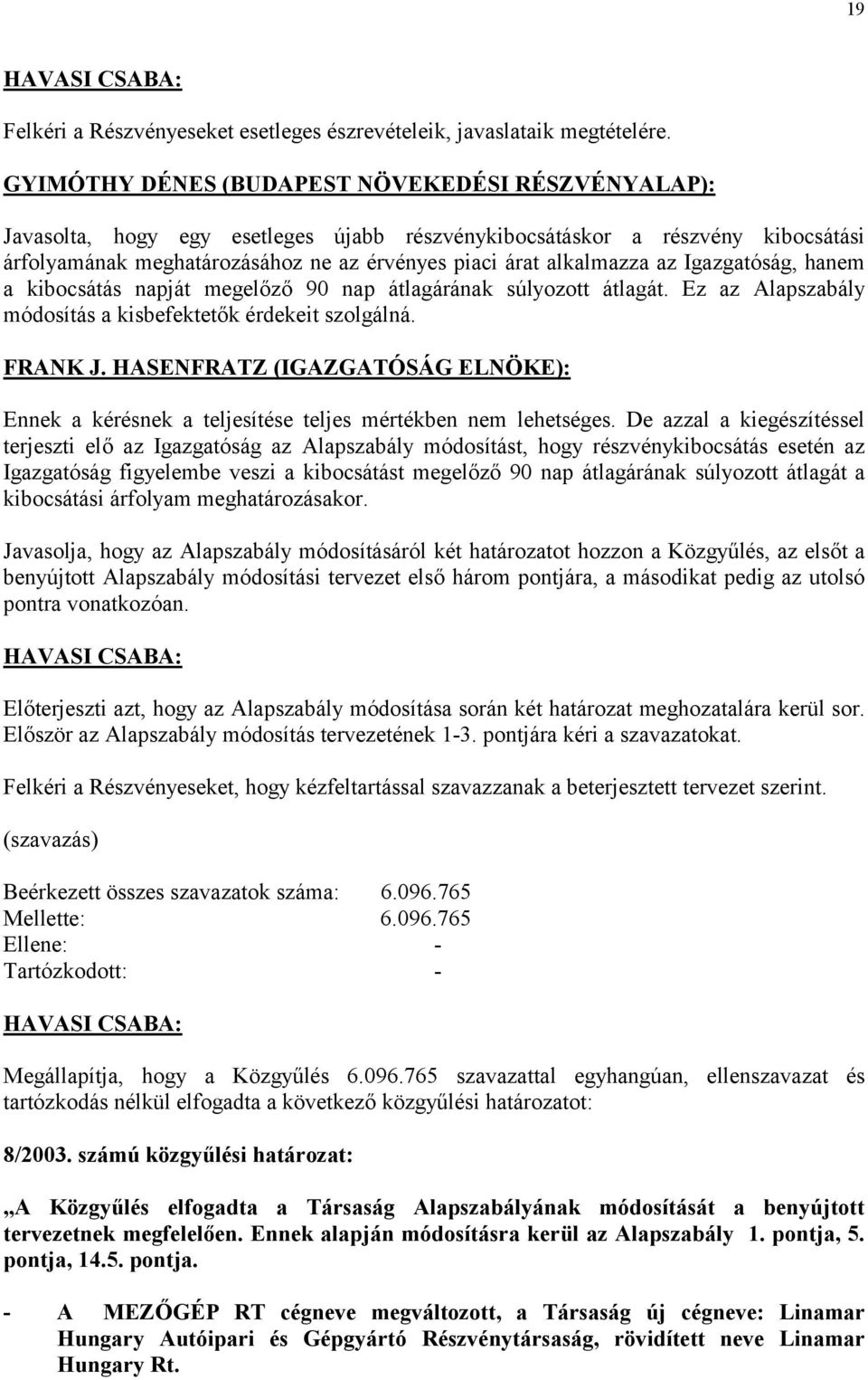 az Igazgatóság, hanem a kibocsátás napját megelőző 90 nap átlagárának súlyozott átlagát. Ez az Alapszabály módosítás a kisbefektetők érdekeit szolgálná. FRANK J.