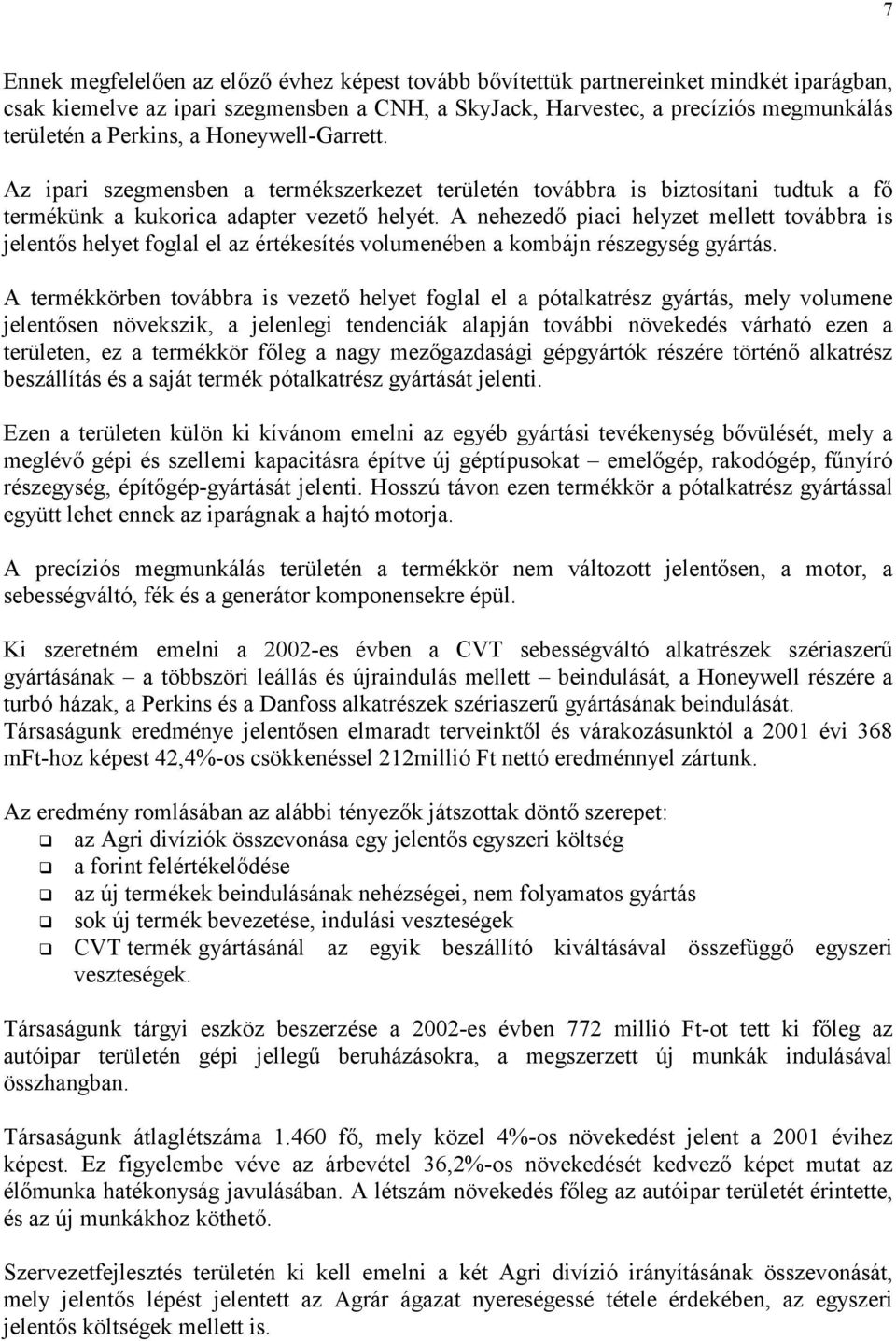 A nehezedő piaci helyzet mellett továbbra is jelentős helyet foglal el az értékesítés volumenében a kombájn részegység gyártás.