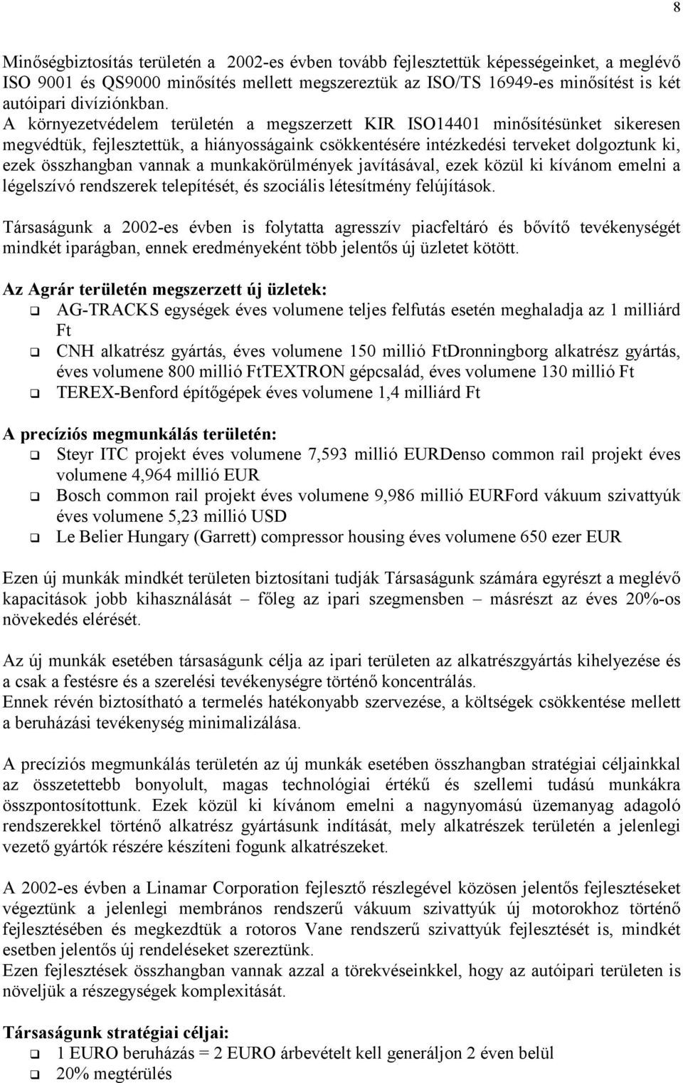 A környezetvédelem területén a megszerzett KIR ISO14401 minősítésünket sikeresen megvédtük, fejlesztettük, a hiányosságaink csökkentésére intézkedési terveket dolgoztunk ki, ezek összhangban vannak a