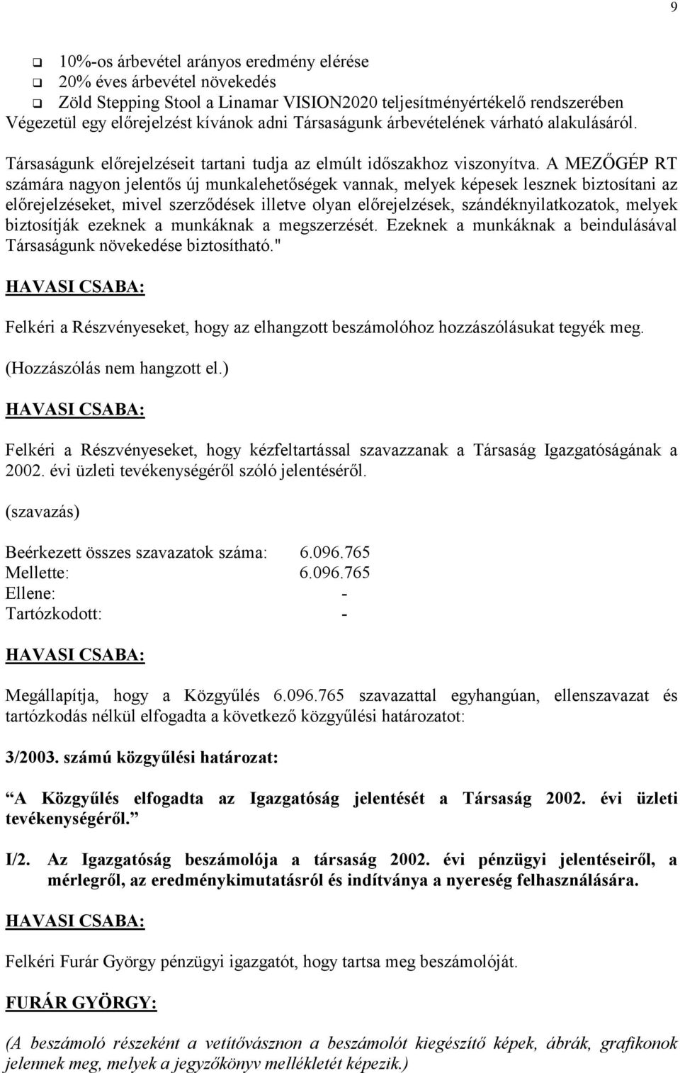 Társaságunk előrejelzéseit tartani tudja az elmúlt időszakhoz viszonyítva.