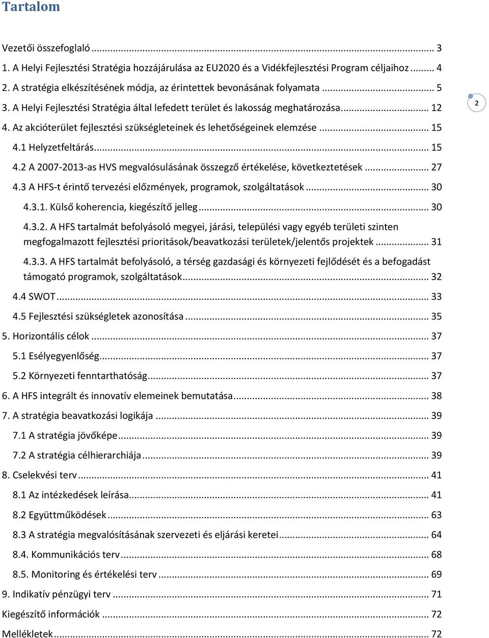 Az akcióterület fejlesztési szükségleteinek és lehetőségeinek elemzése... 15 4.1 Helyzetfeltárás... 15 4.2 A 2007-2013-as HVS megvalósulásának összegző értékelése, következtetések... 27 4.