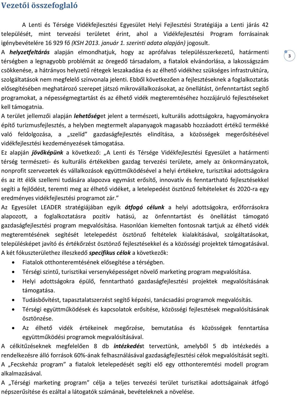 A helyzetfeltárás alapján elmondhatjuk, hogy az aprófalvas településszerkezetű, határmenti térségben a legnagyobb problémát az öregedő társadalom, a fiatalok elvándorlása, a lakosságszám csökkenése,