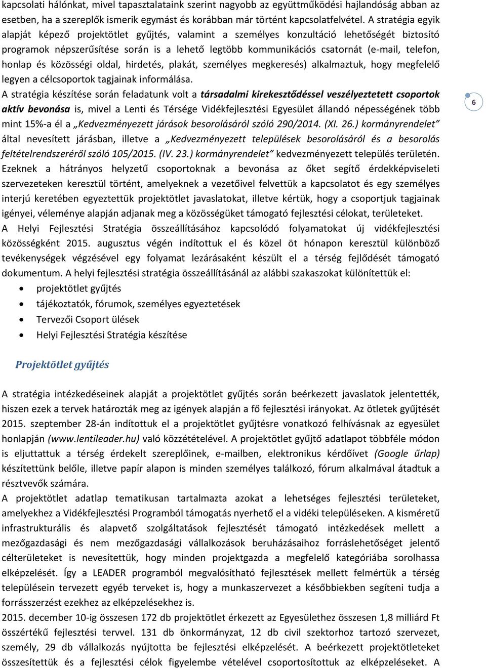 telefon, honlap és közösségi oldal, hirdetés, plakát, személyes megkeresés) alkalmaztuk, hogy megfelelő legyen a célcsoportok tagjainak informálása.