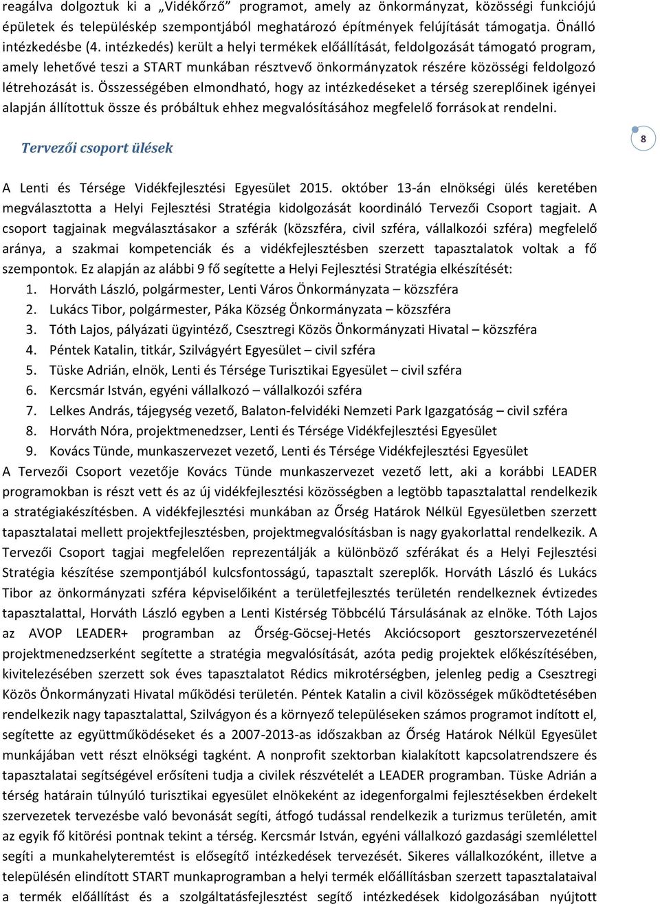 Összességében elmondható, hogy az intézkedéseket a térség szereplőinek igényei alapján állítottuk össze és próbáltuk ehhez megvalósításához megfelelő forrásokat rendelni.