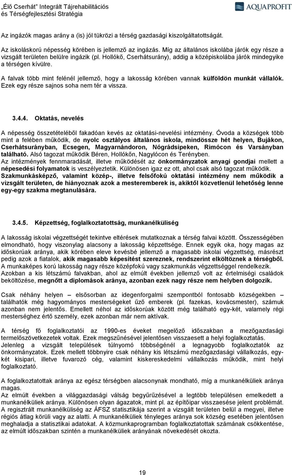 A falvak több mint felénél jellemző, hogy a lakosság körében vannak külföldön munkát vállalók. Ezek egy része sajnos soha nem tér a vissza. 3.4.