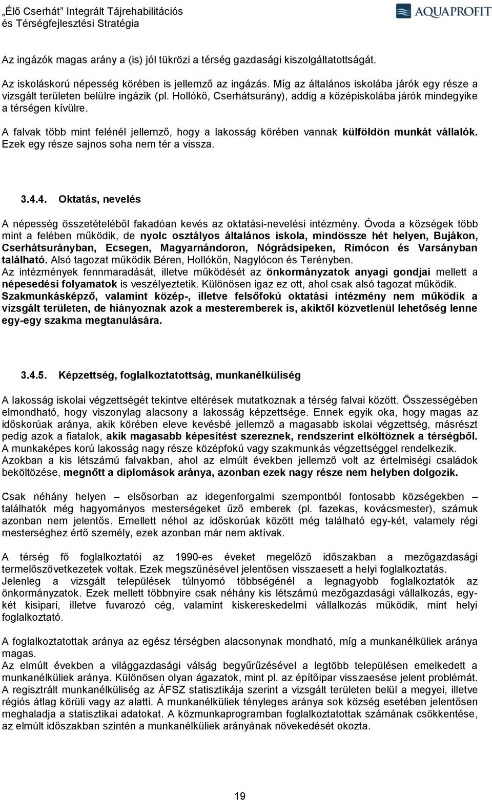 A falvak több mint felénél jellemző, hogy a lakosság körében vannak külföldön munkát vállalók. Ezek egy része sajnos soha nem tér a vissza. 3.4.