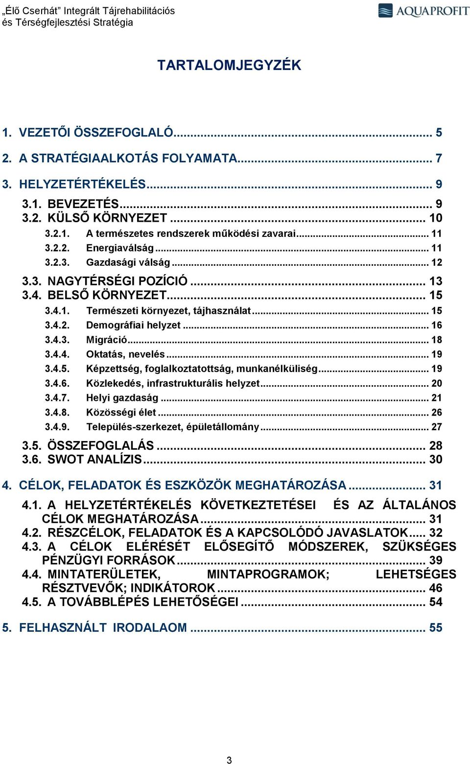 .. 16 3.4.3. Migráció... 18 3.4.4. Oktatás, nevelés... 19 3.4.5. Képzettség, foglalkoztatottság, munkanélküliség... 19 3.4.6. Közlekedés, infrastrukturális helyzet... 20 3.4.7. Helyi gazdaság... 21 3.