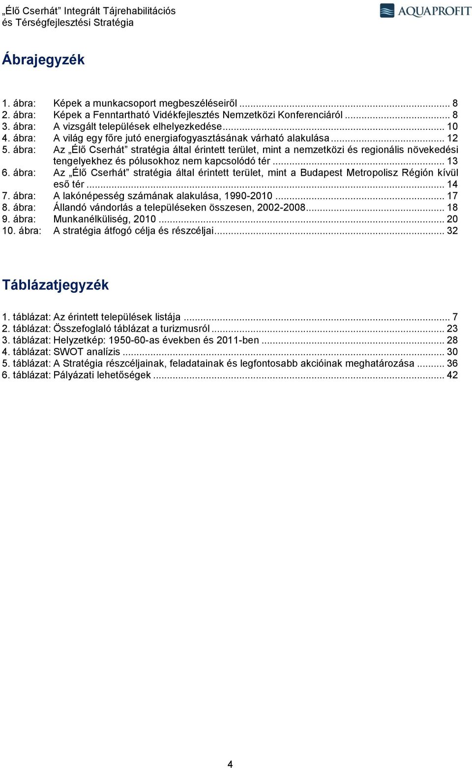 ábra: Az Élő Cserhát stratégia által érintett terület, mint a nemzetközi és regionális növekedési tengelyekhez és pólusokhoz nem kapcsolódó tér... 13 6.