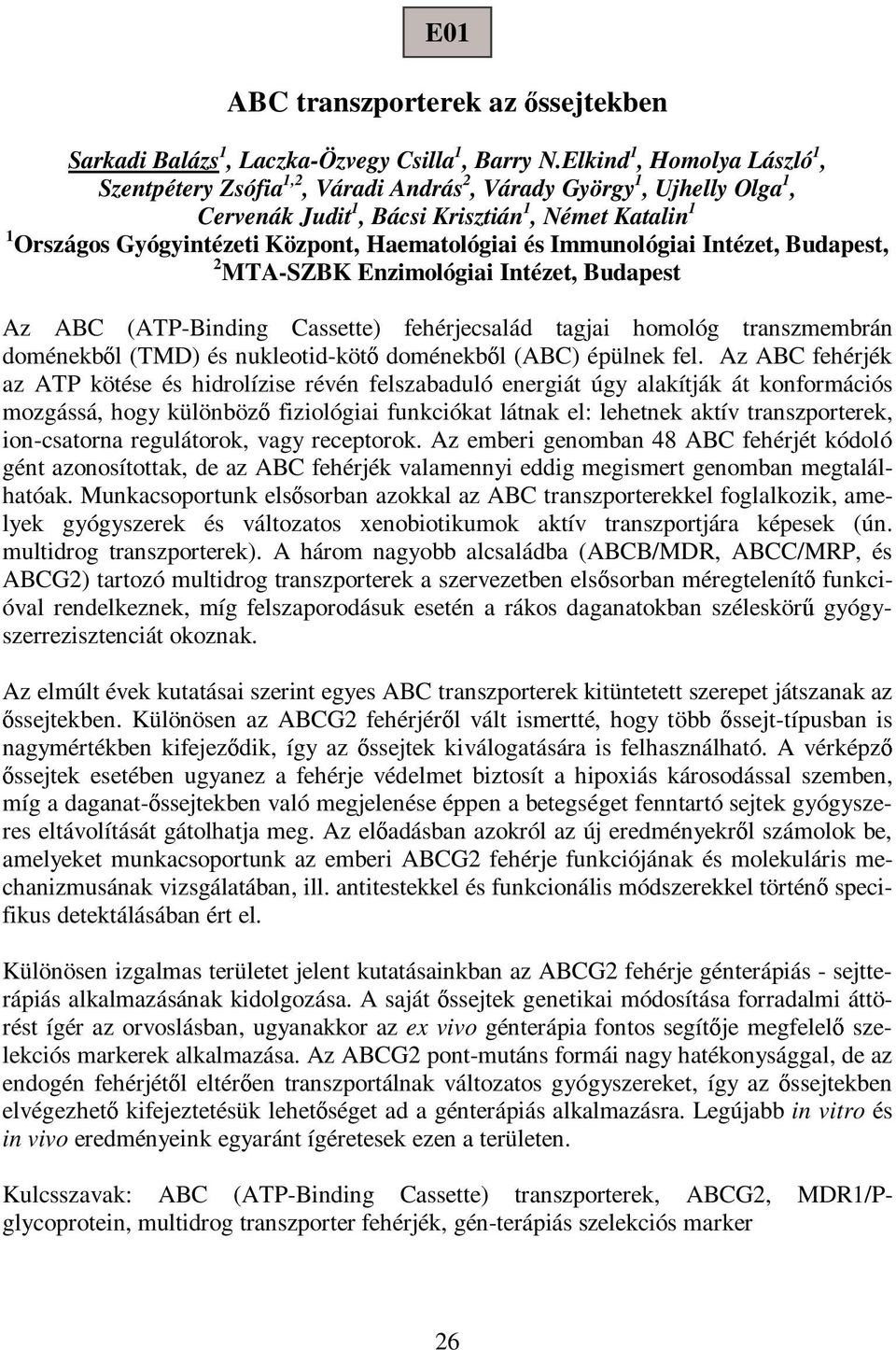Haematológiai és Immunológiai Intézet, Budapest, 2 MTA-SZBK Enzimológiai Intézet, Budapest Az ABC (ATP-Binding Cassette) fehérjecsalád tagjai homológ transzmembrán doménekb l (TMD) és nukleotid-köt