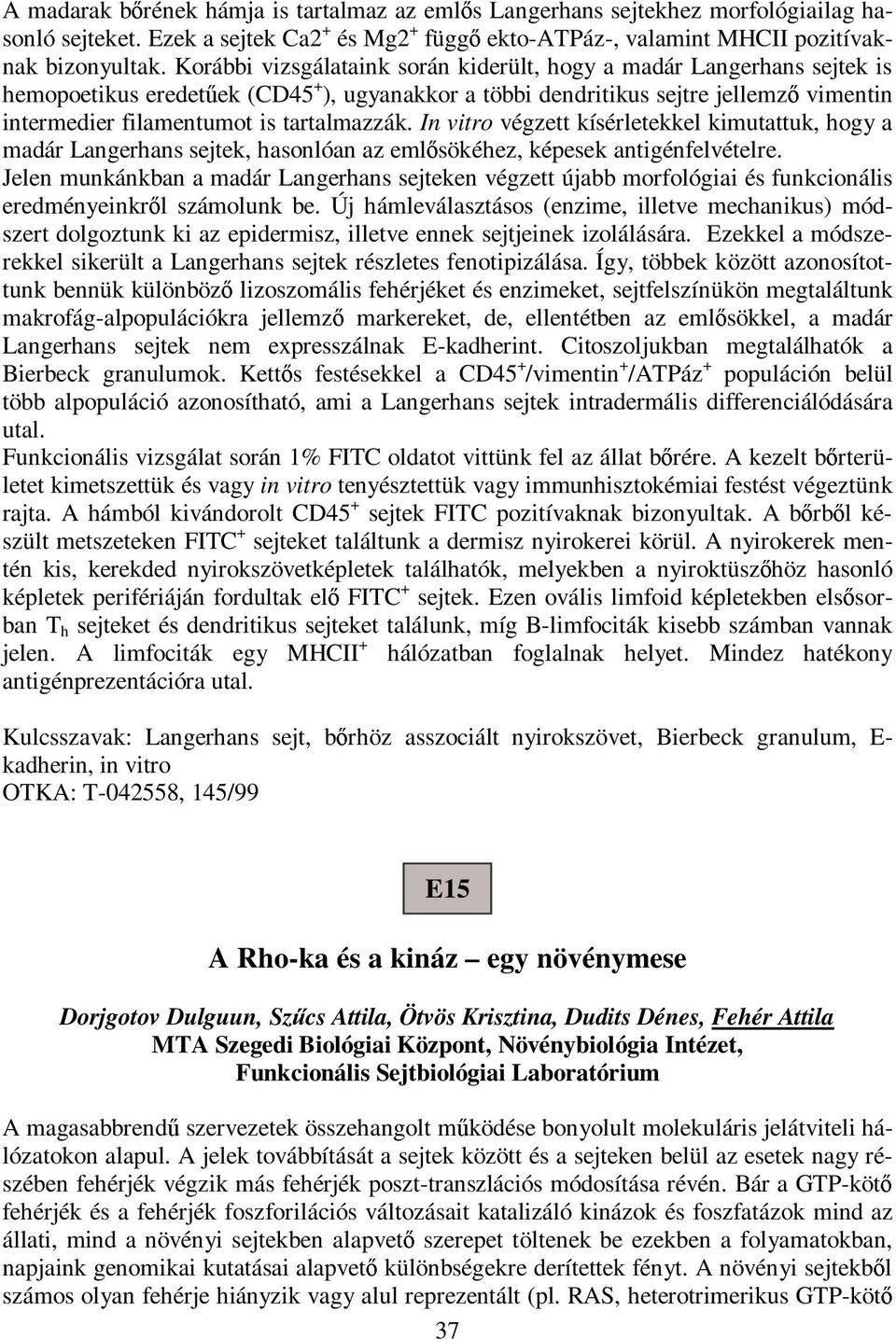 tartalmazzák. In vitro végzett kísérletekkel kimutattuk, hogy a madár Langerhans sejtek, hasonlóan az eml sökéhez, képesek antigénfelvételre.