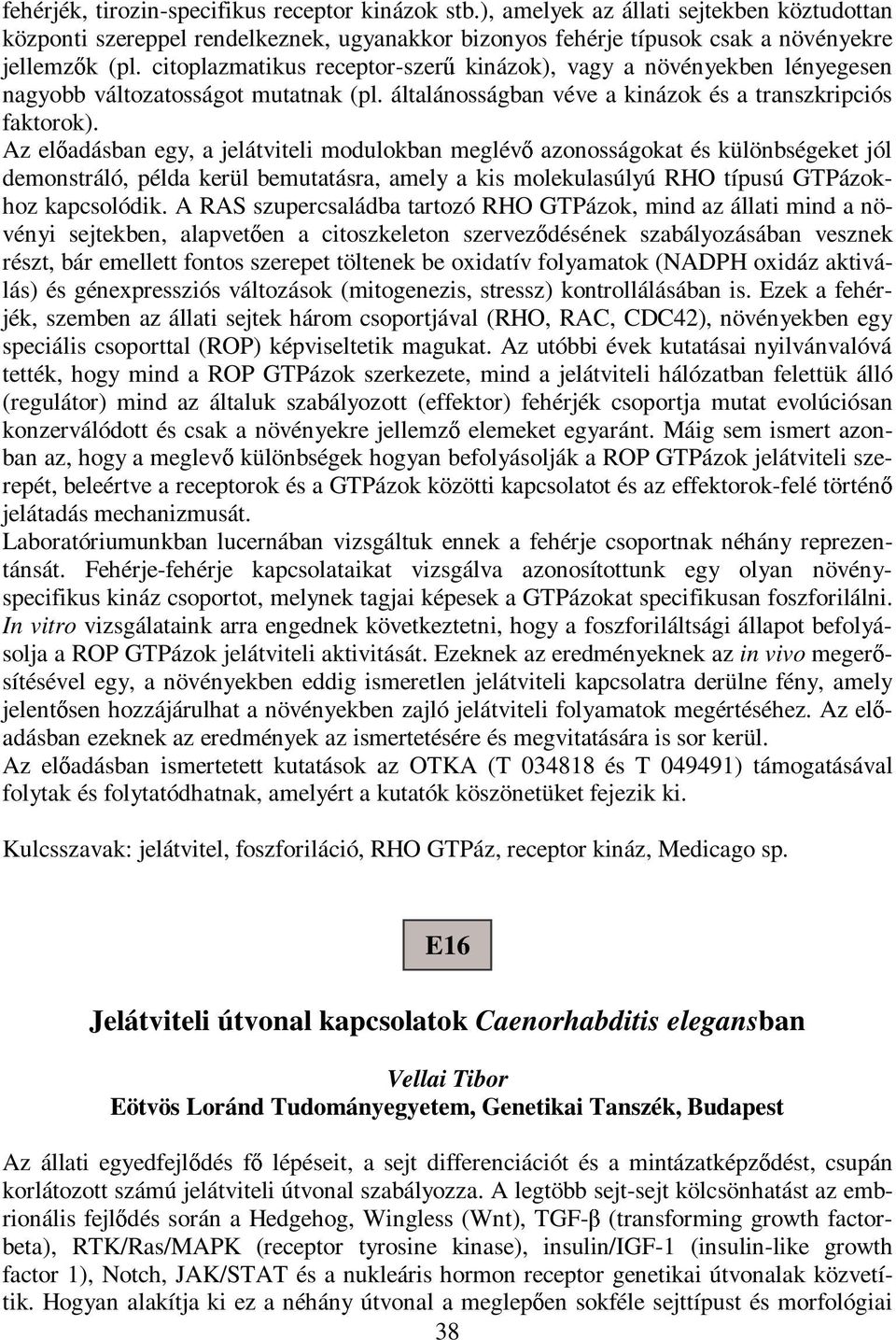 Az el adásban egy, a jelátviteli modulokban meglév azonosságokat és különbségeket jól demonstráló, példa kerül bemutatásra, amely a kis molekulasúlyú RHO típusú GTPázokhoz kapcsolódik.