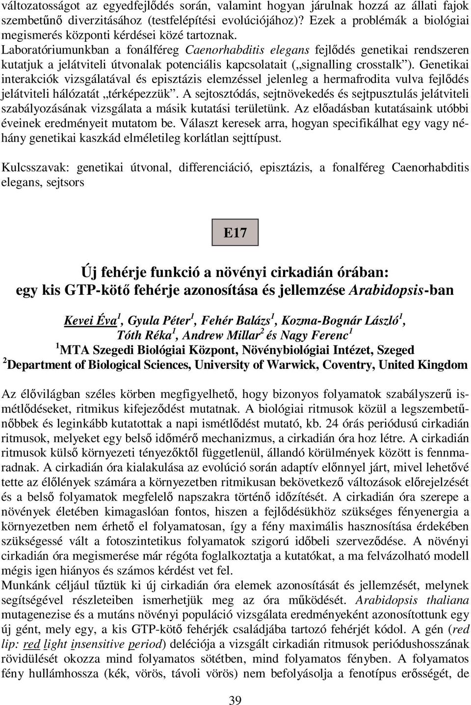 Laboratóriumunkban a fonálféreg Caenorhabditis elegans fejl dés genetikai rendszeren kutatjuk a jelátviteli útvonalak potenciális kapcsolatait ( signalling crosstalk ).