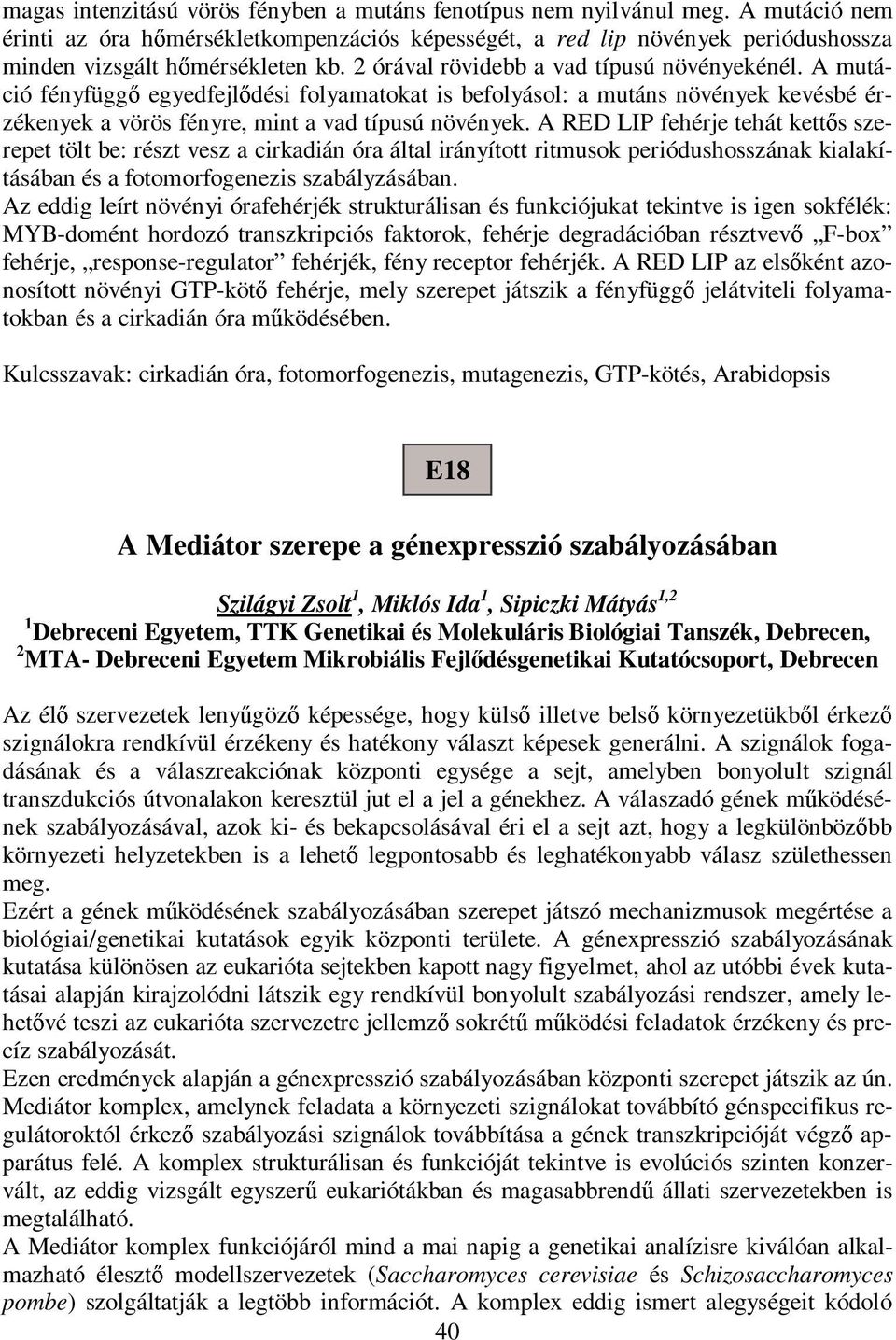 A mutáció fényfügg egyedfejl dési folyamatokat is befolyásol: a mutáns növények kevésbé érzékenyek a vörös fényre, mint a vad típusú növények.