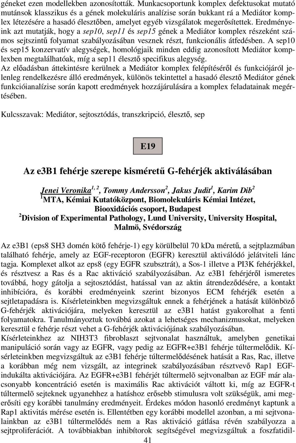 sítettek. Eredményeink azt mutatják, hogy a sep10, sep11 és sep15 gének a Mediátor komplex részeként számos sejtszint folyamat szabályozásában vesznek részt, funkcionális átfedésben.