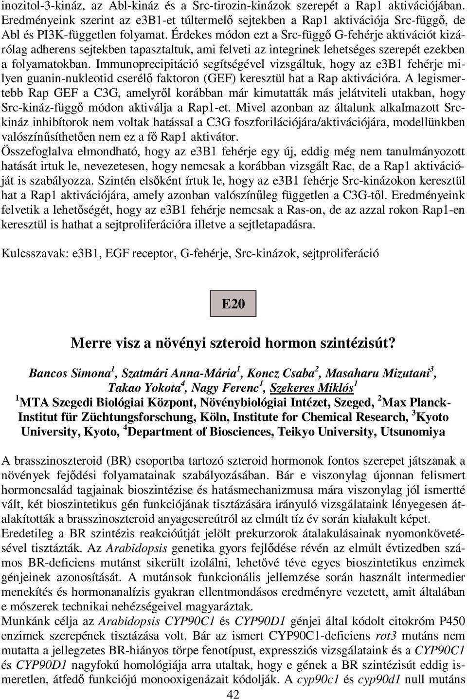 Érdekes módon ezt a Src-függ G-fehérje aktivációt kizárólag adherens sejtekben tapasztaltuk, ami felveti az integrinek lehetséges szerepét ezekben a folyamatokban.