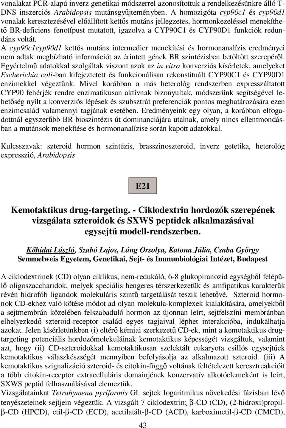 redundáns voltát. A cyp90c1cyp90d1 kett s mutáns intermedier menekítési és hormonanalízis eredményei nem adtak megbízható információt az érintett gének BR szintézisben betöltött szerepér l.