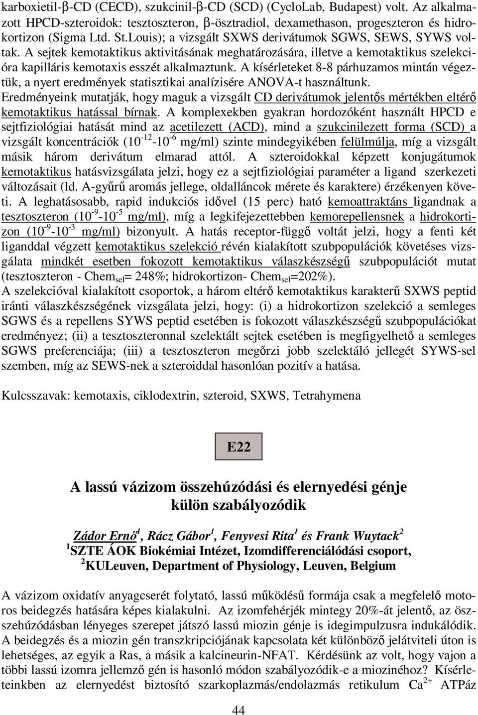 A kísérleteket 8-8 párhuzamos mintán végeztük, a nyert eredmények statisztikai analízisére ANOVA-t használtunk.
