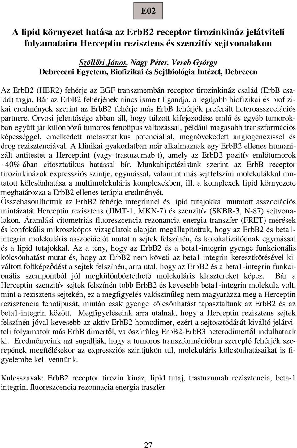 Bár az ErbB2 fehérjének nincs ismert ligandja, a legújabb biofizikai és biofizikai eredmények szerint az ErbB2 fehérje más ErbB fehérjék preferált heteroasszociációs partnere.