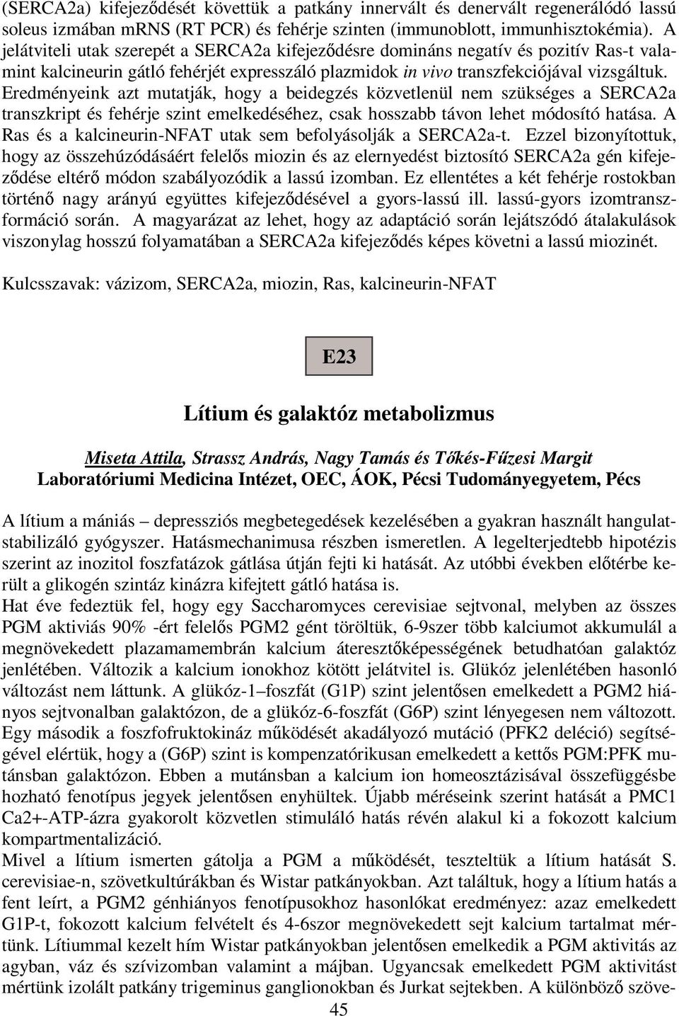 Eredményeink azt mutatják, hogy a beidegzés közvetlenül nem szükséges a SERCA2a transzkript és fehérje szint emelkedéséhez, csak hosszabb távon lehet módosító hatása.