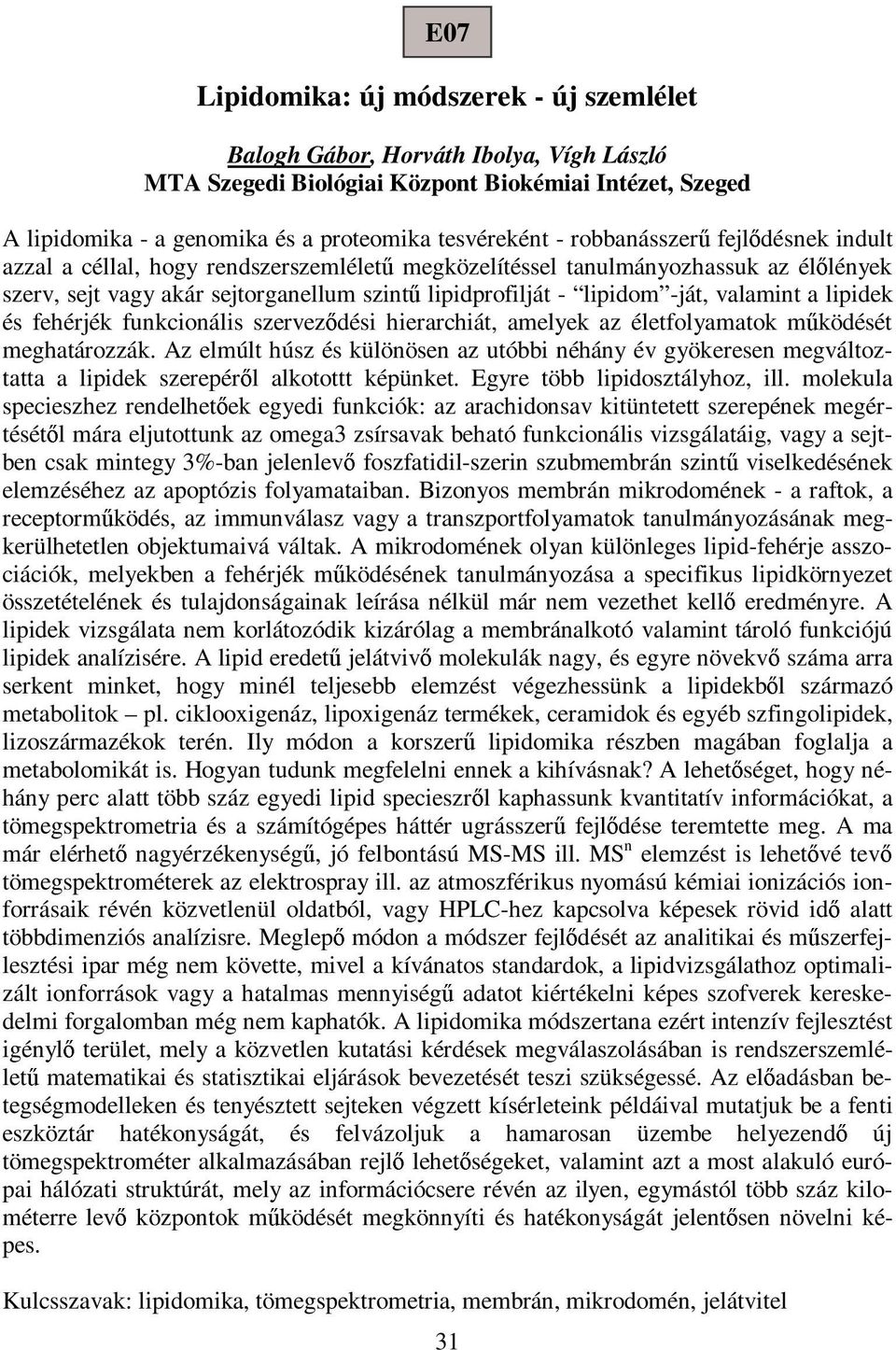 valamint a lipidek és fehérjék funkcionális szervez dési hierarchiát, amelyek az életfolyamatok m ködését meghatározzák.