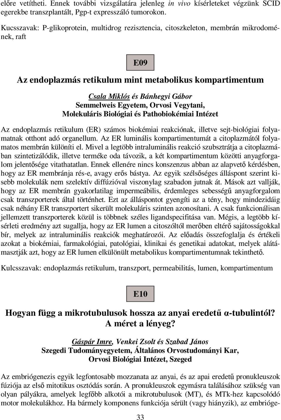 Egyetem, Orvosi Vegytani, Molekuláris Biológiai és Pathobiokémiai Intézet Az endoplazmás retikulum (ER) számos biokémiai reakciónak, illetve sejt-biológiai folyamatnak otthont adó organellum.