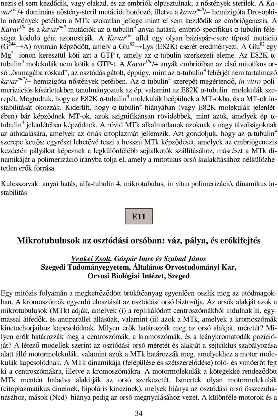 A Kavar 18c és a kavar null mutációk az -tubulin 4 anyai hatású, embrió-specifikus -tubulin féleséget kódoló gént azonosítják.