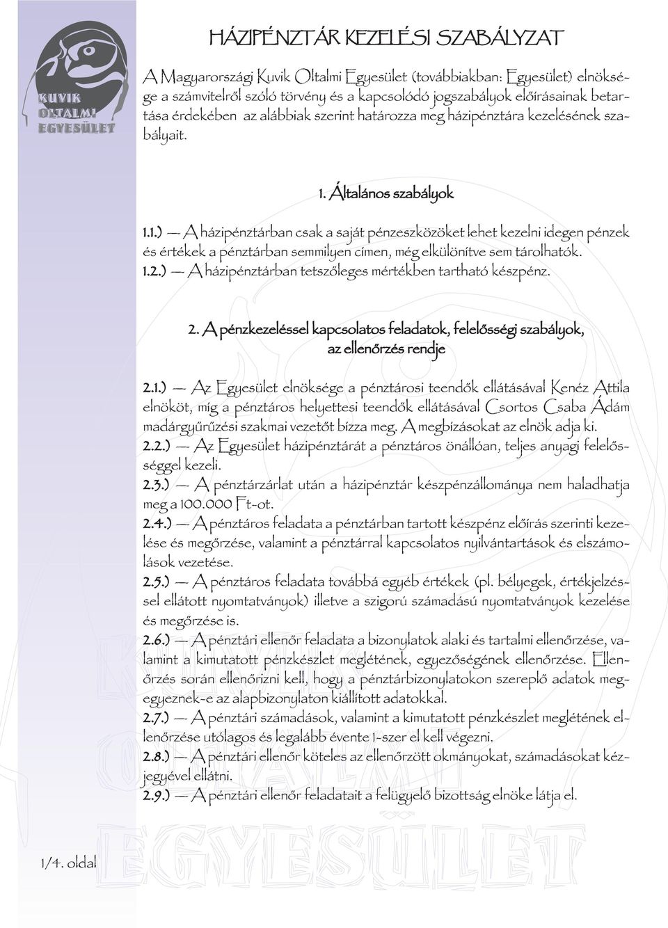 Általános szabályok 1.1.) A házipénztárban csak a saját pénzeszközöket lehet kezelni idegen pénzek és értékek a pénztárban semmilyen címen, még elkülönítve sem tárolhatók. 1.2.