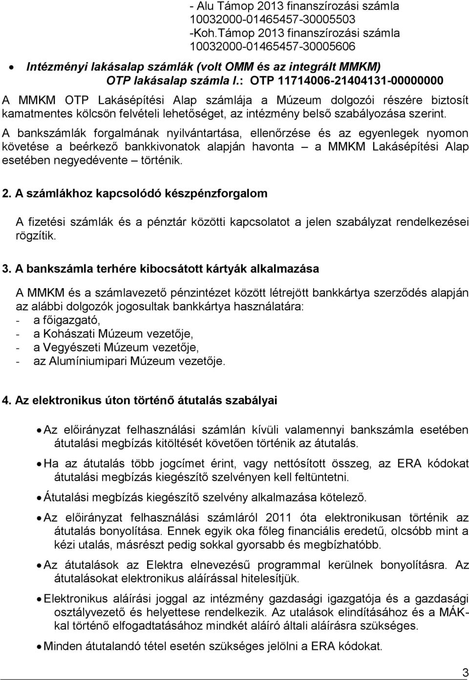 : OTP 11714006-21404131-00000000 A MMKM OTP Lakásépítési Alap számlája a Múzeum dolgozói részére biztosít kamatmentes kölcsön felvételi lehetőséget, az intézmény belső szabályozása szerint.