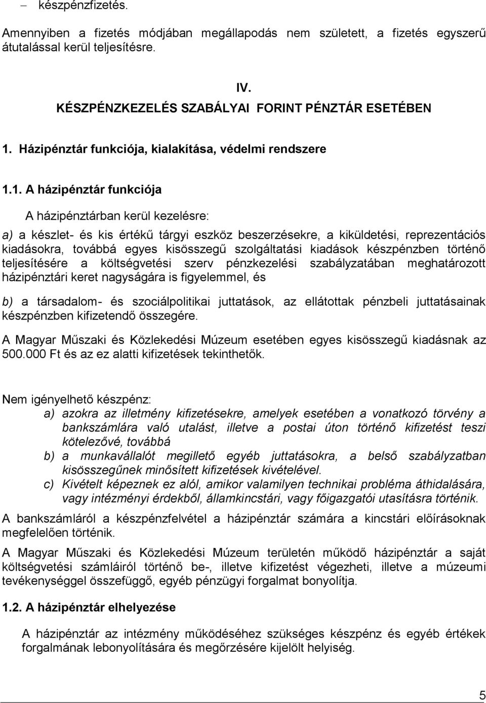 1. A házipénztár funkciója A házipénztárban kerül kezelésre: a) a készlet- és kis értékű tárgyi eszköz beszerzésekre, a kiküldetési, reprezentációs kiadásokra, továbbá egyes kisösszegű szolgáltatási