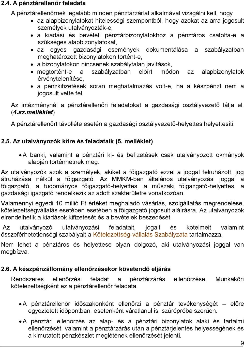 bizonylatokon történt-e, a bizonylatokon nincsenek szabálytalan javítások, megtörtént-e a szabályzatban előírt módon az alapbizonylatok érvénytelenítése, a pénzkifizetések során meghatalmazás volt-e,